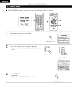 Page 7878
ENGLISH
(9) Using the Menus
[1] Using the Top Menu
2For DVDs containing multiple titles, the desired title can be selected a\
nd played from the top menu.
1
2During playback, press the TOP MENU button.
•The top menu appears.
Use the cursor or number buttons to select the desired title.
• If you select the title number using the number buttons, skip step
3 below.
Press the ENTER button.
• Playback starts.
• Playback also starts if the PLAY (
1) button is pressed.
3
Example:
Example: 
When  “Orange” is...