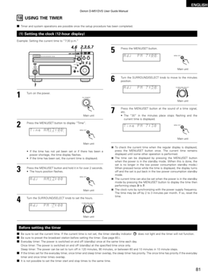 Page 8181
ENGLISH
(1) Setting the clock (12-hour display)
18USING THE TIMER
1Turn on the power.
2Press the MENU/SET button to display “Ti m e”.
MENU / SET
Main unit
•If the time has not yet been set or if there has been a
power shortage, the time display flashes.
• If the time has been set, the current time is displayed.
3Press the MENU/SET button and hold it in for over 2 seconds.
•The hours position flashes.
Time AM1\b:00
Adj AM1\b:00MENU / SET
Main unit
Example: Setting the current time to “7:30 p.m.”
6Turn...