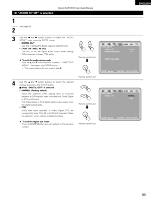 Page 9595
ENGLISH
(4) “AUDIO SETUP” is selected
3
Use the 0and 1cursor buttons to select the  “AUDIO
SETUP”, then press the ENTER button.
• DIGITAL OUT
Use this to select the digital output ’s signal format.
• LPCM (44.1 kHz / 48 kHz)
Use this to set the digital audio output when playing
DVDs recorded in linear PCM audio.
To exit the audio setup mode
Use the  •and 
\fcursor buttons to select “> NEXT DVD
MENU”, then press the ENTER button.
• The screen returns to as it was in step  2.
Use the 
•and 
\fcursor...