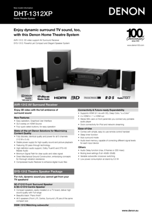 Page 1DHT-1312XP
Home Theater System
New model information
www.denon.eu
Enjoy dynamic surround TV sound, too,
with this Denon Home Theatre System
AVR-1312 AV Surround Receiver
Enjoy 3D video with the full ambience of  
surround sound
New Features
•	 Easy	operation,	Graphical	User	Interface
•		GUI	overlay	on	HDMI	Source
•		Four	quick	select	buttons,	for	easy	operation
State-of-the-art Denon Solutions for Maximizing 
Content Quality
•	 Fully	discrete,	identical	quality	and	power	for	all	5	channels
	 (110	W	x	5...