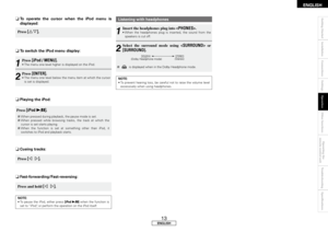 Page 17
ENGLISH
1
 Press [iPod / MENU].•  The menu one level higher is displayed on the iPod.
2
 Press [ENTER].•  The menu one level below the menu item at which the cursor is set is displayed.
Press [iPod 1/3].
b  When pressed during playback, the pause mode is set.b  When  pressed  while  browsing  tracks,  the  track  at  which  the cursor is set starts playing.b  When  the  function  is  set  at  something  other  than iPod,  it switches to iPod and playback starts.
Press [o	p].
Press and hold [o	p].
n	To...