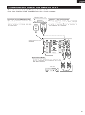 Page 1111
ENGLISH
AUDIO
OUT
L
R
LROUT INLR
AUDIO
OUT OPTICAL
B
LR
R
L
L
R
LR
LRLR
R
L
(3) Connecting the Audio Signals of a Digital Satellite Tuner and VCR
•Connect the video signals directly to the TV and switch the picture on the TV.
•When making connections, also refer to the operating instructions of the other components.
Connection to the optical digital input terminal•Only audio signals are input to the optical digital
input terminal.
•Use a commercially available optical transmission
cable for...