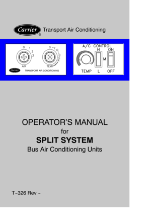 Page 1R
OPERATOR’S MANUAL
for
SPLIT SYSTEM
Bus Air Conditioning Units
T--326 Rev --
Transport Air Conditioning
TRANSPORT AIR CONDITIONING 