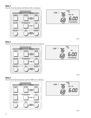 Page 8 
8 
Step 3
 
Press the Next Day button until Monday (Mo) is displayed 
. 
A98157 
Step 4
 
Press the Next Period button until the WAKE period is displayed. 
A98158 
Step 5
 
Press the Set Time/Temp button until the TIME icon is flashing. 
A98159



 