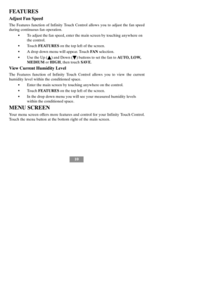 Page 1610
FEATURES
Adjust Fan Speed
The Features function of Infinity Touch Control allows you to adjust the fan speed
during continuous fan operation.
STo adjust the fan speed, enter the main screen by touching anywhere on
the control.
STouchFEATURESon the top left of the screen.
SA drop down menu will appear. TouchFA Nselection.
SUse the Up (Y) and Down (B) buttons to set the fan toAUTO, LOW,
MEDIUMorHIGH, then touchSAVE.
View Current Humidity Level
The Features function of Infinity Touch Control allows you...