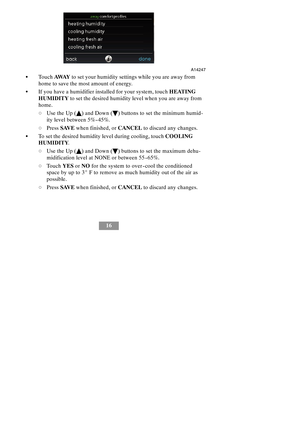 Page 2216
A14247
STouchAWAYto set your humidity settings while you are away from
home to save the most amount of energy.
SIf you have a humidifier installed for your system, touchHEATING
HUMIDITYto set the desired humidity level when you are away from
home.
dUse the Up (Y) and Down (B) buttons to set the minimum humid-
ity level between 5% --45%.
dPressSAVEwhen finished, orCANCELto discard any changes.
STo set the desired humidity level during cooling, touchCOOLING
HUMIDITY.
dUse the Up (Y) and Down (B) buttons...