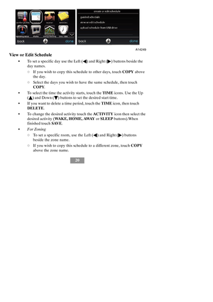 Page 2620
A14249
View or Edit Schedule
STo set a specific day use the Left (A) and Right () buttons beside the
day names.
dIf you wish to copy this schedule to other days, touchCOPYabove
the day.
dSelect the days you wish to have the same schedule, then touch
COPY.
STo select the time the activity starts, touch theTIMEicons. Use the Up
(Y) and Down (B) buttons to set the desired start time.
SIf you want to delete a time period, touch theTIMEicon, then touch
DELETE.
STo change the desired activity touch...