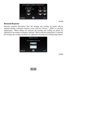 Page 6357
A14264
Demand Response
Demand response determines how the heating and cooling set points will be
adjusted during a demand response event with two choices -- offsets or absolute
temperature. When offsets are selected, the heating and cooling set points are
adjusted by the number of degrees selected. When absolute temperature is selected,
the heating and cooling set points are adjusted to heating and cooling temperatures.
A14265 