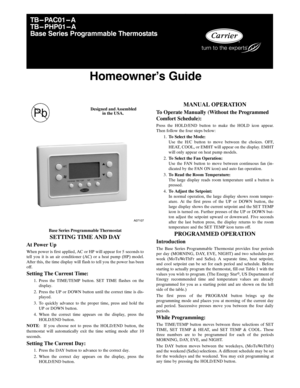 Page 5T B --- P A C 0 1 --- A
T B --- P H P 0 1 --- A
Base Series Programmable Thermostats
Homeowner’s Guide
Designed and Assembled
in the USA.
A07107
Base Series Programmable Thermostat
SETTING TIME AND DAY
At Power Up
When power is first applied, AC or HP will appear for 5 seconds to
tell you it is an air conditioner (AC) or a heat pump (HP) model.
After this, the time display will flash to tell you the power has been
off.
Setting The Current Time:
1. Press the TIME/TEMP button. SET TIME flashes on the...