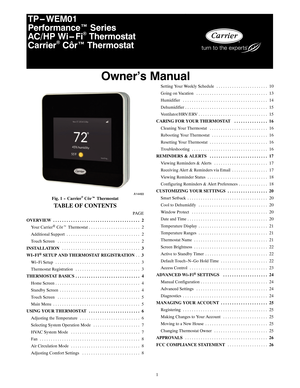 Page 11
TP -- WEM01
Performance™ Series
AC/HP Wi -- Fi
Thermostat
Carrier
Côr™ Thermostat
Owner’s Manual
A14493
Fig. 1 -- CarrierCôrtThermostat
TABLE OF CONTENTS
PAGE
OVERVIEW 2.......................................
Your Carrier
®CôrtThermostat 2.......................
Additional Support 2.................................
Touch Screen 2.....................................
INSTALLATION 3...................................
WI--FI
®SETUP AND THERMOSTAT REGISTRATION 3..
Wi--Fi Setup...