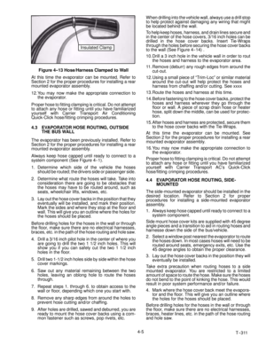 Page 51T--311 4-5
Insulated Clamp
Figure 4-- 13 Hose/Harness Clamped to Wall
At this time the evaporator can be mounted. Refer to
Section 2 for the proper procedures for installing a rear
mounted evaporator assembly.
12. You may now make the appropriate connection to
the evaporator.
Proper hose to fitting clamping is critical. Do not attempt
to attach any hose or fitting until you have familiarized
yourself with Carrier Transport Air Conditioning
Quick-Click hose/fitting crimping procedures.
4.3 EVAPORATOR HOSE...