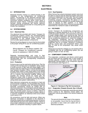 Page 625-1
T--311
SECTION 5
ELECTRICAL
5.1 INTRODUCTION
Electrical harness routing is a critical process in the
installation of any transportation air conditioning
system. Pre-planning of the electrical harness path
between components will eliminate encounters with
commonly existing conditions which could result in
electrical system failure. Following proper electrical
harness routing procedures will ensure optimum
system performance and provide for a long lasting and
trouble free installation.
5.2 SYSTEM...