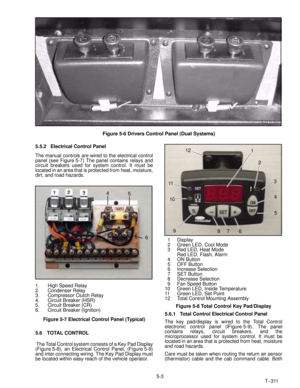 Page 645-3
T--311
Figure 5-6 Drivers Control Panel (Dual Systems)
5.5.2 Electrical Control Panel
The manual controls are wired to the electrical control
panel (see Figure 5-7) The panel contains relays and
circuit breakers used for system control. It must be
located in an area that is protected from heat, moisture,
dirt, and road hazards.
12
3
4
5
6
1. High Speed Relay
2. Condenser Relay
3. Compressor Clutch Relay
4. Circuit Breaker (HSR)
5. Circuit Breaker (CR)
6. Circuit Breaker (Ignition)
Figure 5-7...