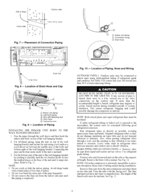 Page 6  
0Outdoorside 
DrillatSlope[0oi 
\1ooo! 
0o0o 
,...,.,,_A--_.........o O_._.O_t/4oto1/2in.lower 
Fig.7--PlacementofConnectionPiping 
Fig.8--LocationofDrainHoseandCap _)@Indoorunitpiping 
@Connectionwiring 
@Drainhose 
Fig.10--LocationofPiping,HoseandWiring 
OUTDOORUNITS6Outdoorunitsmaybeconnectedto 
indoorunitsusingfield-suppliedrobingofretiigerantgrade 
andcondition.SeeTable3tbrcorrectlinesizes.Donotuseless 
than10ftofinterconnectingrobing. 
® 
@Indoorunitpiping 
@Left-handpiping...