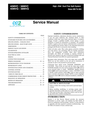 Page 140MVC / 38MVC
40MVQ / 38MVQ
Service Manual
High --- Wall Duct Free Split System
Sizes 009 To 024
TABLE OF CONTENTS
PAGE
SAFETY CONSIDERATIONS 1.........................
STANDARD FEATURES AND ACCESSORIES 2...........
SPECIFICATIONS -- COOLING ONLY 3..................
SPECIFICATIONS -- HEAT PUMP UNITS 4...............
DIMENSIONS 5......................................
SERVICE VALVE LOCATIONS 5........................
CLEARANCES 6.....................................
SYSTEM OPERATING ENVELOPE...
