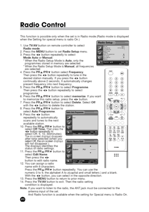 Page 2020
Radio Control
This function is possible only when the set is in Radio mode.(Radio mode is displayed
when the Setting for special menu is radio On.)
1. Use TV/AVbutton on remote controller to select 
Radio mode.
2. Press the MENUbutton to set Radio Setupmenu.
3. Press the 
Ïqbutton repeatedly to select 
Mode Autoor Manual.
* When the Radio Setup Mode is Auto, only the 
programmes stored in memory are selected. 
*
When the Radio Setup Mode is Manual, all frequencies are selected.
4. Press the...