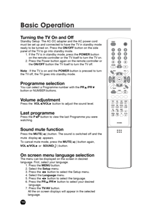 Page 102210
Turning the TV On and OffStandby Setup: The AC-DC adapter and the AC power cord
must be set up and connected to have the TV in standby mode
ready to be turned on. Press the ON/OFFbutton on the side
panel of the TV to go into standby mode.
1. If the TV is in standby mode, press the POWERbutton
on the remote controller or the TV itself to turn the TV on.
2. Press the Power button again on the remote controller or
the ON/OFFbutton the TV itself to turn the TV off.
Note: If the TV is on and the...