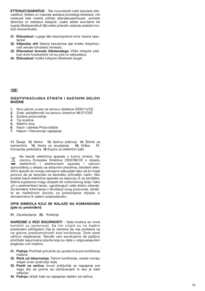 Page 1515
ETTEVAATUSABINÕUD- Teie muruniidukit tuleb kasutada ette-
vaatlikult. Selleks on masinale asetatud joonistega kleebised, mis
tuletavad teile meelde põhilisi ettevaatusabinõusid. Jooniste
tähendus on seletatud edaspidi. Lisaks sellele soovitame teil
lugeda tähelepanelikult läbi selles juhendis vastavas peatükis too-
dud ohutusnõuded.
31. Ettevaatust:Lugege läbi kasutusjuhend enne masina kasu-
tamist.
32. Väljaviske oht! Masina kasutamise ajal hoidke tööpiirkon-
nast eemale kõrvalised inimesed.
33....