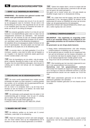 Page 2525
GEBRUIKSVOORSCHRIFTEN
OPMERKING – De machine kan geleverd worden met
enkele reeds gemonteerde elementen.
De deflector monteren door de pin (1) en de veer (2)
op de aangegeven wijze te monteren. De pin eerst in de
rechterzitting (4) schuiven. Het ooguiteinde (3) van de veer
in de middelste gleuf schuiven en tenslotte het ander uit-
einde van de pin in de zitting (5) brengen.
De onderste gedeelten rechts (1) en links (2) van het
handvat in de desbetreffende gaten doen en deze met de
meegeleverde...