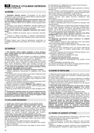 Page 3232
ÖZENLE UYULMASI GEREKENGÜVENL‹K KURALLARI
1)Talimatları dikkatle okuyun. Kumandaları ve çim biçme
makinesinin uygun kullanımını iyi ö¤renin.Motoru çabuk bir biçim-
de nasıl durduraca¤ınızı ö¤renin.
2)Çim biçme makinesini sadece kendi kullanım amacı için
yani çim biçme ve toplama için kullanın.Baﬂka bir amaçla kul-
lanım hem tehlikeli olabilir, hem de kiﬂilere ve/veya eﬂyalara zarar
verebilir.
3) Çocukların veya kullanım talimatlarını bilmeyen kiﬂilerin çim
biçme makinesini kullanmasına asla izin...