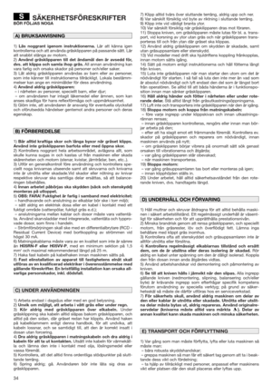 Page 3434
SÄKERHETSFÖRESKRIFTERBÖR FÖLJAS NOGA
1)Läs noggrant igenom instruktionerna.Lär att känna igen
kontrollerna och att använda gräsklipparen på passande sätt. Lär
att snabbt stänga av motorn.
2)Använd gräsklipparen till det ändamål den är avsedd för,
dvs. att klippa och samla ihop gräs.All annan användning kan
vara farlig och orsaka skador på personer och/eller saker.
3) Låt aldrig gräsklipparen användas av barn eller av personer,
som inte känner till instruktionerna tillräckligt. Lokala bestämm-
melser...