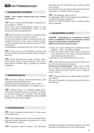 Page 3939
KÄYTTÖMÄÄRÄYKSET
HUOM – Kone voidaan toimittaa jotkut osat valmiiksi
asennettuina.
Asenna kivisuoja liittämällä tappi (1) ja jousi (2) niin-
kuin kuvassa on osoitettu. 
Johdata tappi ensin oikeanpuoleiseen pesään (4), pistä
jousen rengaspää (3) keskimmäiseen aukkoon, ja pistä
lopulta tapin toinen pää paikalleen (5).
Työnnä aukkoihin varren oikea (1) ja vasen (2) alaosa
ja kiinnitä ne varusteisiin kuuluvilla ruuveilla (3).
Kiinnitä varren yläosa (4) alaosiin varusteissa olevien nap-
puloiden (5) ja...