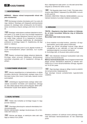 Page 6161
KASUTAMINE
MÄRKUS – Masina mõned komponendid võivad olla
juba monteeritud.
Monteerige kivikaitse ühendades polt (1) ja vedru (2)
nagu näidatud. Sisestage polt kõigepealt parempoolsesse
pesasse (4), sisestage vedru silmakujuline ots (3) keskmi-
sesse süvendisse ja lõpuks asetage poldi teine ots kohale
(5).
Sisestage vastavatesse avadesse käepideme alumi-
sed parem (1) ja vasak (2) pool ning kinnitage kaasaantud
kruvidega (3). Kinnitage käepideme ülemine osa (4) alumi-
ste osade külge nuppude (5) ja...