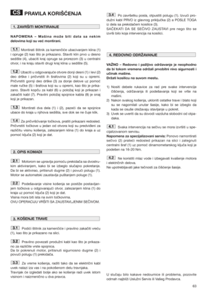 Page 6363
PRAVILA KORIŠĆENJA
NAPOMENA – Mašina može biti data sa nekim
delovima koji su već montirani.
Montirati štitnik za kamenčiće ubacivanjem klina (1)
i opruge (2) kao što je prikazano. Staviti klin prvo u desno
sedište (4), ubaciti kraj opruge sa prorezom (3) u centralni
otvor, i na kraju staviti drugi kraj klina u sedište (5).
Ubaciti u odgovarajuće otvore donji desni (1) i levi (2)
deo drške i pričvrstiti ih šrafovima (2) koji su u opremi.
Pričvrstiti gornji deo drške (3) za donje delove uz pomoć
male...