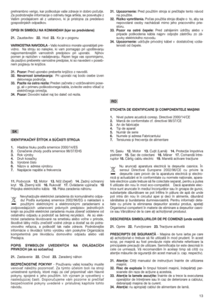 Page 1313
prehrambno verigo, kar poškoduje vaše zdravje in dobro počutje.
Za podrobnejše informacije o odmetu tega artikla, se posvetujte z
Vašim prodajalcem ali z ustanovo, ki je pristojna za predelavo
gospodinjskih odpadkov. 
OPISI IN SIMBOLI NA KOMANDAH (kjer so predvidene)
21.Zaustavitev22.Hod23.Ko je v pogonu
VARNOSTNA NAVODILA - Vašo kosilnico morate uporabljati pre-
vidno.  Na stroju so nalepke, ki vam pomagajo pri upoštevanju
najpomembnejših varnostnih predpisov pri uporabi.  Njihov
pomen je razložen v...