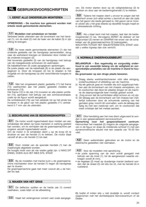 Page 2525
GEBRUIKSVOORSCHRIFTEN
OPMERKING – De machine kan geleverd worden met
enkele reeds gemonteerde elementen.
Modellen met schakelaar en hendel:
Verbreed beide uiteinden aan de bovenkant van het hand-
vat (1), om de steel (2) met de haak van de kabel (3) in zijn
zitting te brengen.
De twee reeds gemonteerde elementen (1) die het
onderste gedeelte van de handgreep samenstellen, terug
naar de werkstand brengen en blokkeren door middel van
de onderste knoppen (2). 
Het bovenste gedeelte (3) van de handgreep...