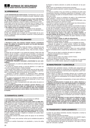 Page 2626
NORMAS DE SEGURIDADQUE SE DEBEN RESPETAR ESCRUPULOSAMENTE
1)Leer atentamente las instrucciones. Familiarizarse con los man-
dos y con el uso correcto de la cortadora de pasto. Aprender a parar
rápidamente el motor.
2)
Utilizar la cortadora de pasto para el uso al que está destina-
do, es decir, el corte y la recogida de hierba. Cualquier otro uso
puede resultar peligroso y provocar daños a personas y/o cosas.
3) No dejar nunca que los niños o personas que no tengan la sufi-
ciente práctica con las...