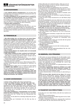 Page 3434
SÄKERHETSFÖRESKRIFTERBÖR FÖLJAS NOGA
1)Läs noggrant igenom instruktionerna.Lär att känna igen
kontrollerna och att använda gräsklipparen på passande sätt. Lär
att snabbt stänga av motorn.
2)Använd gräsklipparen till det ändamål den är avsedd för,
dvs. att klippa och samla ihop gräs.All annan användning kan
vara farlig och orsaka skador på personer och/eller saker.
3) Låt aldrig gräsklipparen användas av barn eller av personer,
som inte känner till instruktionerna tillräckligt. Lokala bestämm-
melser...