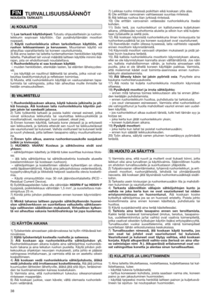 Page 3838
TURVALLISUUSSÄÄNNÖT  NOUDATA TARKASTI
1)Lue tarkasti käyttöohjeet:Tutustu ohjauslaitteisiin ja ruohon-
leikkurin sopivaan käyttöön. Opi pysähdyttämään moottori
nopeasti.
2)Käytä ruohonleikkuria siihen tarkoitettuun käyttöön, eli
ruohon leikkaamiseen ja keruuseen.Muunlainen käyttö voi
aiheuttaa vaaratilanteita tai koneen vaurioituimista.
3) Älä anna lasten tai laitetta tuntemattomien henkilöiden käyttää
laitetta. Paikalliset lait voivat määrätä laitteen käytölle minimi-ikä-
rajan, jota on ehdottomasti...