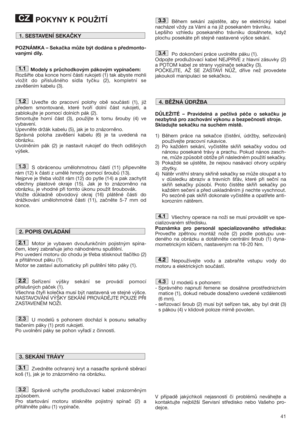 Page 4141
POKYNY K POUŽITÍ
POZNÁMKA – Sekačka může být dodána s předmonto-
vanými díly.
Modely s průchodkovým pákovým vypínačem:
Rozšiřte oba konce horní části rukojeti (1) tak abyste mohli
vložit do příslušného sídla tyčku (2), kompletní se
zavěšením kabelu (3).
Uvete do pracovní polohy obě součásti (1), již
předem smontované, které tvoří dolní část rukojeti, a
zablokujte je pomocí dolních pák (2).
Smontujte horní část (3), použijte k tomu šrouby (4) ve
vybavení.
Upevněte držák kabelu (5), jak je to...