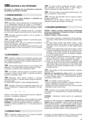 Page 4949
NAVODILA ZA UPORABO
Za motor in  baterijo (če je predvidena) preberite
pripadajoča priročnika z navodili.
OPOMBA – Stroj je lahko dobavljen z nekaterimi že
montiranimi komponentami.
Namestite v delovni položaj oba  že sestavljena dela
(1), ki predstavljata spodnji del ročaja in ju blokirajte s
spodnjimi ročicami (2). Montirajte zgornji del (3) z uporabo
priloženih vijakov (4). Pazite na pravilno namestitev vodilne
špirale (5) zagonske vrvi.  
Pritrdite komandne žice z uporabo ovojev (6).  Z zrahljan-...