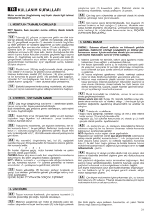 Page 3131
KULLANIM KURALLARI
Motor ve aküye (öngörülmüﬂ ise) iliﬂkin olarak ilgili talimat
kılavuzlarını okuyun.
NOT: Makine, bazı parçaları monte edilmiﬂ olarak tedarik
edilebilir.
Tutama¤ı (1) çalıﬂma pozisyonuna getirin ve ufak tuta-
klar (2) aracılı¤ı ile bloke edin. Tutamak (1) yüksekli¤i, ufak tuta-
klar (2) gevﬂetilerek ve pimler (3) destekler üzerinde öngörülen
üç delik çiftinden bir tanesine geçirilerek üç farklı pozisyonda
ayarlanabilir. Ayar sonrası ufak tutakları (2) sıkıca kilitleyin.
‹ﬂletme ipini...