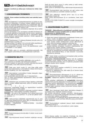 Page 3737
KÄYTTÖMÄÄRÄYKSET
Koskien moottoria ja akkua (jos mukana) lue niiden ohje-
kirjat.
HUOM – Kone voidaan toimittaa jotkut osat valmiiksi asen-
nettuina.
Vie kädensija (1) työskentelyasentoon ja lukitse se nap-
puloilla (2). Kädensijan (1) korkeus voidaan säätää kolmeen eri
asentoon löysentämällä nappuloita (2) ja asettamalla tapit (3)
yhteen kannattimilla sijaisevasta kolmesta reikäparista. Säädön
lopuksi kiristä nappulat (2) loppuun asti. 
Vie käynnistysköysi (4-jos varusteena) ohjaimeen (5) ja lukitse...