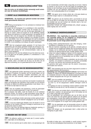 Page 2323
GEBRUIKSVOORSCHRIFTEN
Voor de motor en de batterij (indien aanwezig) wordt verwe-
zen naar de relatieve handleidingen.
OPMERKING – De machine kan geleverd worden met enkele
reeds gemonteerde elementen.
Breng de handgreep (1) in de werkstand en blokkeer hem
met de knopjes (2).
De hoogte van de handgreep (1) is verstelbaar in drie verschillen-
de standen, die verkregen worden door de knopjes (2) los te
draaien en de pinnen (3) in een van de drie paar openingen in de
steunen te voeren. Draai de knopjes...