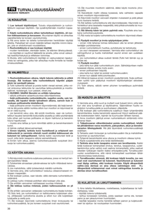 Page 3636
TURVALLISUUSSÄÄNNÖTNOUDATA TARKASTI
1)Lue tarkasti käyttöohjeet. Tutustu ohjauslaitteisiin ja ruohon-
leikkurin sopivaan käyttöön. Opi pysähdyttämään moottori nopea-
sti.
2)Käytä ruohonleikkuria siihen tarkoitettuun käyttöön, eli ruo-
hon leikkaamiseen ja keruuseen. Muunlainen käyttö voi aiheuttaa
vaaratilanteita tai koneen vaurioituimista. 
3) Älä anna lasten tai laitetta tuntemattomien henkilöiden käyttää
laitetta. Paikalliset lait voivat määrätä laitteen käytölle minimi-ikära-
jan, jota on...