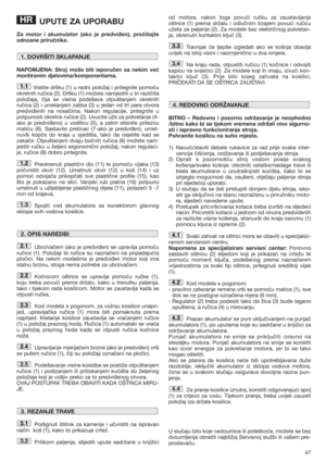 Page 4747
UPUTE ZA UPORABU
Za motor i akumulator (ako je predviđen), pročitajte
odnosne priručnike.
NAPOMJENA: Stroj može biti isporučen sa nekim već
montiranim djelovima/komponentama.
Vratite dršku (1) u radni položaj i pritegnite pomoću
okretnih ručica (2). Dršku (1) možete namjestiti u tri različita
položaja, čija se visina podešava otpuštanjem okretnih
ručica (2) i umetanjem zatika (3) u jedan od tri para otvora
predviđenih na nosačima. Nakon regulacije, pritegnite u
potpunosti okretne ručice (2). Uvucite...