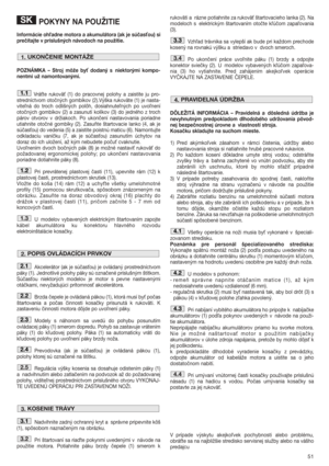 Page 5151
POKYNY NA POUŽITIE
Informácie oh#adne motora a akumulátora (ak je súčas
ou) si
prečítajte v príslušných návodoch na použitie. 
POZNÁMKA – Stroj môže by
 dodaný s niektorými kompo-
nentmi už namontovanými.
Vráte rukovä (1) do pracovnej polohy a zaistite ju pro-
stredníctvom otočných gombíkov (2).Výška rukoväte (1) je nasta-
vitená do troch odlišných polôh, dosiahnutených po uvonení
otočných gombíkov (2) a zasunutí kolíkov (3) do jedného z troch
párov otvorov v držiakoch. Po ukončení nastavovania...