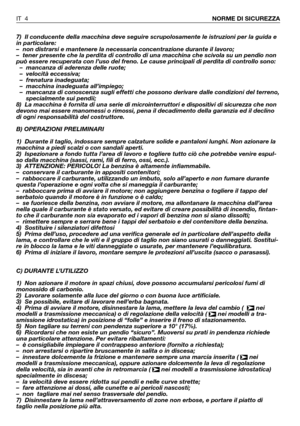 Page 1407) Il conducente della macchina deve seguire scrupolosamente le istruzioni per la guida e
in particolare:
– non distrarsi e mantenere la necessaria concentrazione durante il lavoro;
– tener presente che la perdita di controllo di una macchina che scivola su un pendio non
può essere recuperata con l’uso del freno. Le cause principali di perdita di controllo sono:
– mancanza di aderenza delle ruote;
– velocità eccessiva;
– frenatura inadeguata;
– macchina inadeguata all’impiego;
– mancanza di conoscenza...