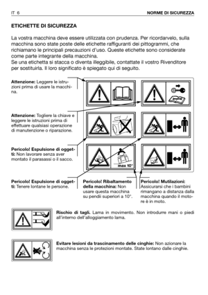 Page 142ETICHETTE DI SICUREZZA
La vostra macchina deve essere utilizzata con prudenza. Per ricordarvelo, sulla
macchina sono state poste delle etichette raffiguranti dei pittogrammi, che
richiamano le principali precauzioni d’uso. Queste etichette sono considerate
come parte integrante della macchina.
Se una etichetta si stacca o diventa illeggibile, contattate il vostro Rivenditore
per sostituirla. Il loro significato è spiegato qui di seguito.
IT 6NORME DI SICUREZZA
Evitare lesioni da trascinamento delle...