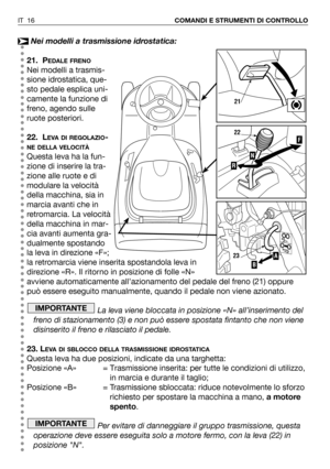 Page 152Nei modelli a trasmissione idrostatica:
21. P
EDALE FRENO
Nei modelli a trasmis-
sione idrostatica, que-
sto pedale esplica uni-
camente la funzione di
freno, agendo sulle
ruote posteriori. 
22. L
EVA DI REGOLAZIO-
NE DELLA VELOCITÀ
Questa leva ha la fun-
zione di inserire la tra-
zione alle ruote e di
modulare la velocità
della macchina, sia in
marcia avanti che in
retromarcia. La velocità
della macchina in mar-
cia avanti aumenta gra-
dualmente spostando
la leva in direzione «F»;
la retromarcia viene...