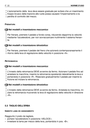 Page 158L’azionamento della  leva deve essere graduale per evitare che un inserimento
troppo brusco della trazione alle ruote possa causare l’impennamento e la
perdita di controllo del mezzo.
F
RENATURA
Nei modelli a trasmissione meccanica:
Per frenare, premere il pedale a fondo corsa, riducendo dapprima la velocità
mediante l’acceleratore, per non sovraccaricare inutilmente il sistema frenan-
te.
Nei modelli a trasmissione idrostatica:
Per frenare, premere il pedale del freno che azionerà contemporaneamente il...