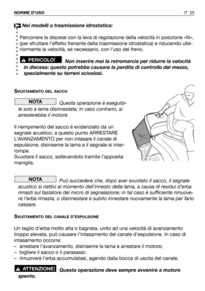 Page 161Nei modelli a trasmissione idrostatica:
Percorrere le discese con la leva di regolazione della velocità in posizione «N»,
(per sfruttare l’effetto frenante della trasmissione idrostatica) e riducendo ulte-
riormente la velocità, se necessario, con l’uso del freno.
Non inserire mai la retromarcia per ridurre la velocità
in discesa: questo potrebbe causare la perdita di controllo del mezzo,
specialmente su terreni scivolosi.
S
VUOTAMENTO DEL SACCO
Questa operazione è eseguibi-
le solo a lama disinnestata;...