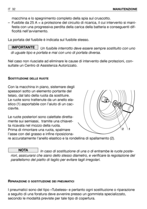 Page 168macchina e lo spegnimento completo della spia sul cruscotto.
– Fusibile da 25 A = a protezione del circuito di ricarica, il cui intervento si mani-
festa con una progressiva perdita della carica della batteria e conseguenti dif-
ficoltà nell’avviamento.
La portata del fusibile è indicata sul fusibile stesso.
Un fusibile interrotto deve essere sempre sostituito con uno
di uguale tipo e portata e mai con uno di portata diversa.
Nel caso non riusciate ad eliminare le cause di intervento delle protezioni,...