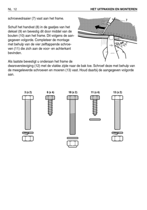 Page 193schroevedraaier (7) vast aan het frame.
Schuif het handvat (8) in de gaatjes van het
deksel (9) en bevestig dit door middel van de
bouten (10) aan het frame. Dit volgens de aan-
gegeven volgorde. Completeer de montage
met behulp van de vier zelftappende schroe-
ven (11) die zich aan de voor- en achterkant
bevinden.
Als laatste bevestigt u onderaan het frame de
dwarsversteviging (12) met de vlakke zijde naar de bak toe. Schroef deze met behulp van
de meegeleverde schroeven en moeren (13) vast. Houd...