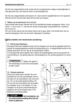 Page 196Als het mes ingeschakeld wordt zonder dat de voorgeschreven veilige omstandigheden in
acht genomen zijn, dan slaat de motor af (zie bladzijde 26).
Als het mes uitgeschakeld wordt (stand «A») dan wordt er tegelijkertijd een rem ingescha-
keld die binnen vijf seconden belet dat het mes kan draaien.
7. H
ENDEL OM DE MAAIHOOGTE IN TE STELLEN
Deze hendel heeft zeven standen die op het betreffende plaatje aangegeven staan, d.w.z.
stand «1» tot en met «7», die met net zoveel maaihoogten overeenstemmen,...