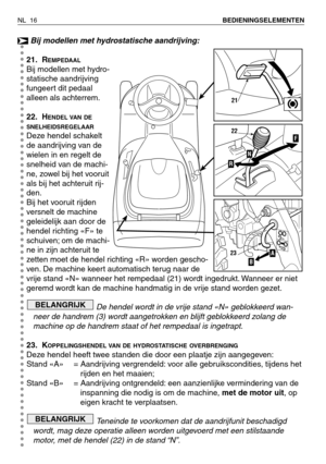 Page 197Bij modellen met hydrostatische aandrijving:
21. R
EMPEDAAL
Bij modellen met hydro-
statische aandrijving
fungeert dit pedaal
alleen als achterrem.
22. H
ENDEL VAN DE
SNELHEIDSREGELAAR
Deze hendel schakelt
de aandrijving van de
wielen in en regelt de
snelheid van de machi-
ne, zowel bij het vooruit
als bij het achteruit rij-
den.
Bij het vooruit rijden
versnelt de machine
geleidelijk aan door de
hendel richting «F» te
schuiven; om de machi-
ne in zijn achteruit te
zetten moet de hendel richting «R»...